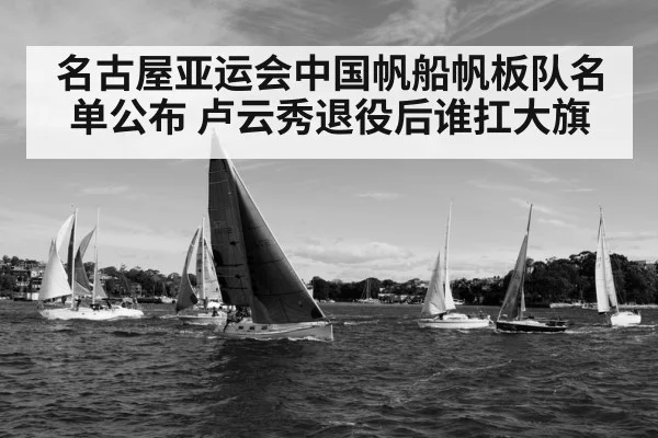 名古屋亚运会中国帆船帆板队名单公布 卢云秀退役后谁扛大旗